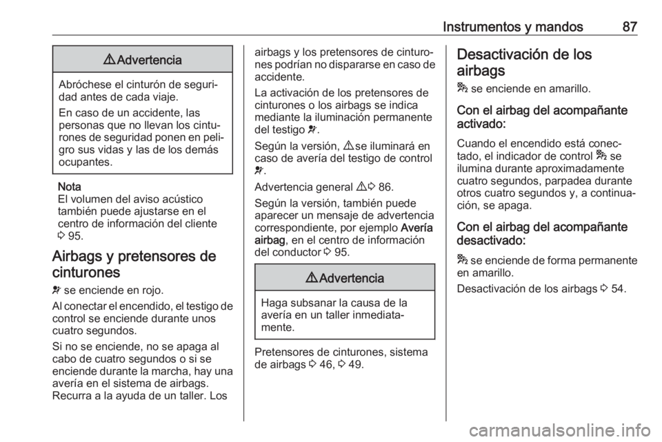 OPEL COMBO D 2018 Manual de Instrucciones (in Spanish) Instrumentos y mandos879Advertencia
Abróchese el cinturón de seguri‐
dad antes de cada viaje.
En caso de un accidente, las
personas que no llevan los cintu‐
rones de seguridad ponen en peli‐ g OPEL COMBO D 2018 Manual de Instrucciones (in Spanish) Instrumentos y mandos879Advertencia
Abróchese el cinturón de seguri‐
dad antes de cada viaje.
En caso de un accidente, las
personas que no llevan los cintu‐
rones de seguridad ponen en peli‐ g