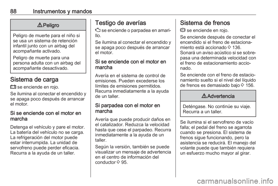 OPEL COMBO D 2018 Manual de Instrucciones (in Spanish) 88Instrumentos y mandos9Peligro
Peligro de muerte para el niño si
se usa un sistema de retención
infantil junto con un airbag del
acompañante activado.
Peligro de muerte para una
persona adulta con OPEL COMBO D 2018 Manual de Instrucciones (in Spanish) 88Instrumentos y mandos9Peligro
Peligro de muerte para el niño si
se usa un sistema de retención
infantil junto con un airbag del
acompañante activado.
Peligro de muerte para una
persona adulta con