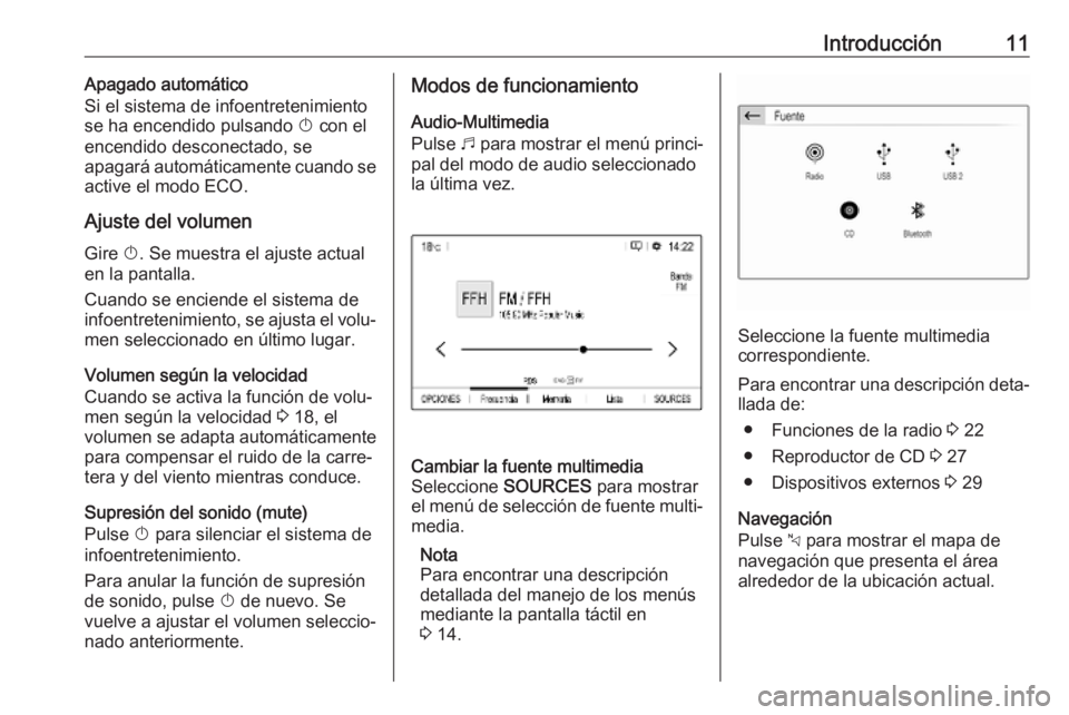 OPEL COMBO E 2019 Manual de infoentretenimiento (in Spanish) Introducción11Apagado automático
Si el sistema de infoentretenimiento
se ha encendido pulsando X con el
encendido desconectado, se
apagará automáticamente cuando se
active el modo ECO.
Ajuste del OPEL COMBO E 2019 Manual de infoentretenimiento (in Spanish) Introducción11Apagado automático
Si el sistema de infoentretenimiento
se ha encendido pulsando X con el
encendido desconectado, se
apagará automáticamente cuando se
active el modo ECO.
Ajuste del