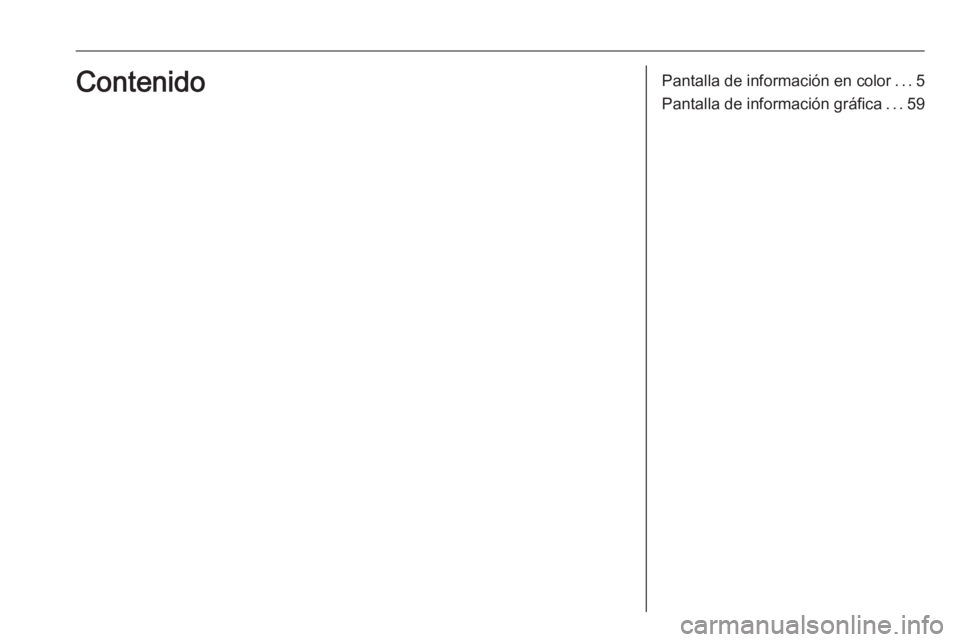 OPEL COMBO E 2019 Manual de infoentretenimiento (in Spanish) Pantalla de información en color...5
Pantalla de información gráfica ...59Contenido OPEL COMBO E 2019 Manual de infoentretenimiento (in Spanish) Pantalla de información en color...5
Pantalla de información gráfica ...59Contenido