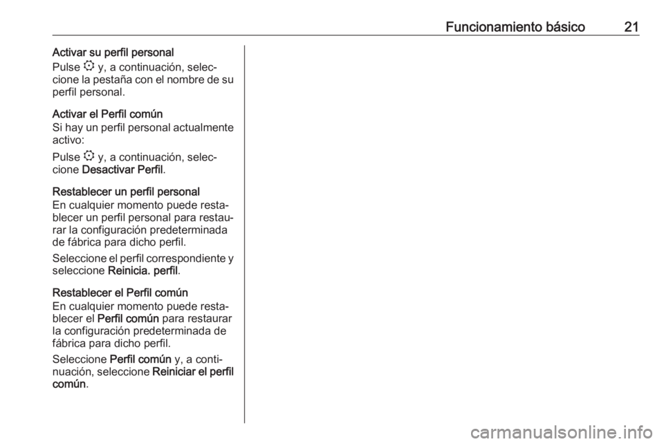 OPEL COMBO E 2019 Manual de infoentretenimiento (in Spanish) Funcionamiento básico21Activar su perfil personal
Pulse : y, a continuación, selec‐
cione la pestaña con el nombre de su
perfil personal.
Activar el Perfil común
Si hay un perfil personal actua OPEL COMBO E 2019 Manual de infoentretenimiento (in Spanish) Funcionamiento básico21Activar su perfil personal
Pulse : y, a continuación, selec‐
cione la pestaña con el nombre de su
perfil personal.
Activar el Perfil común
Si hay un perfil personal actua