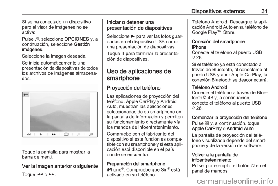 OPEL COMBO E 2019 Manual de infoentretenimiento (in Spanish) Dispositivos externos31Si se ha conectado un dispositivo
pero el visor de imágenes no se
activa:
Pulse b, seleccione OPCIONES y, a
continuación, seleccione Gestión
imágenes .
Seleccione la imag OPEL COMBO E 2019 Manual de infoentretenimiento (in Spanish) Dispositivos externos31Si se ha conectado un dispositivo
pero el visor de imágenes no se
activa:
Pulse b, seleccione OPCIONES y, a
continuación, seleccione Gestión
imágenes .
Seleccione la imag