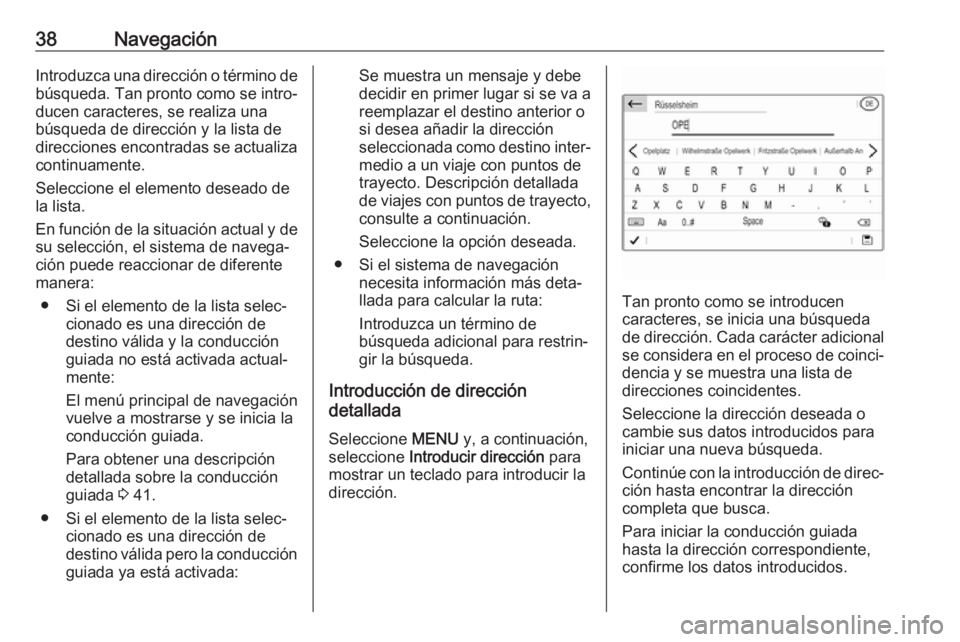 OPEL COMBO E 2019 Manual de infoentretenimiento (in Spanish) 38NavegaciónIntroduzca una dirección o término de
búsqueda. Tan pronto como se intro‐
ducen caracteres, se realiza una
búsqueda de dirección y la lista de
direcciones encontradas se actualiza OPEL COMBO E 2019 Manual de infoentretenimiento (in Spanish) 38NavegaciónIntroduzca una dirección o término de
búsqueda. Tan pronto como se intro‐
ducen caracteres, se realiza una
búsqueda de dirección y la lista de
direcciones encontradas se actualiza
