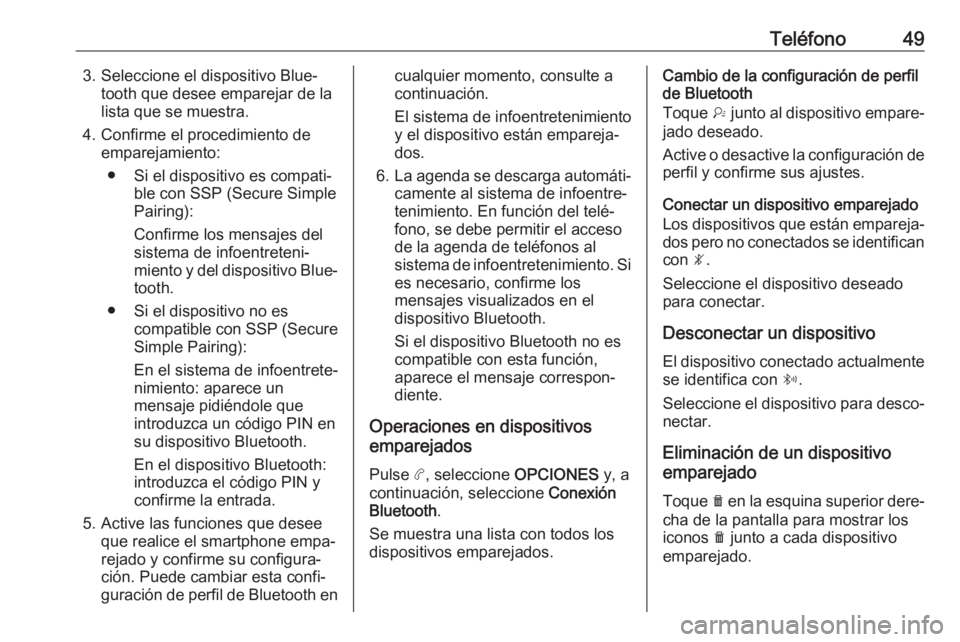OPEL COMBO E 2019 Manual de infoentretenimiento (in Spanish) Teléfono493. Seleccione el dispositivo Blue‐tooth que desee emparejar de la
lista que se muestra.
4. Confirme el procedimiento de emparejamiento:
● Si el dispositivo es compati‐ ble con SSP (Se OPEL COMBO E 2019 Manual de infoentretenimiento (in Spanish) Teléfono493. Seleccione el dispositivo Blue‐tooth que desee emparejar de la
lista que se muestra.
4. Confirme el procedimiento de emparejamiento:
● Si el dispositivo es compati‐ ble con SSP (Se