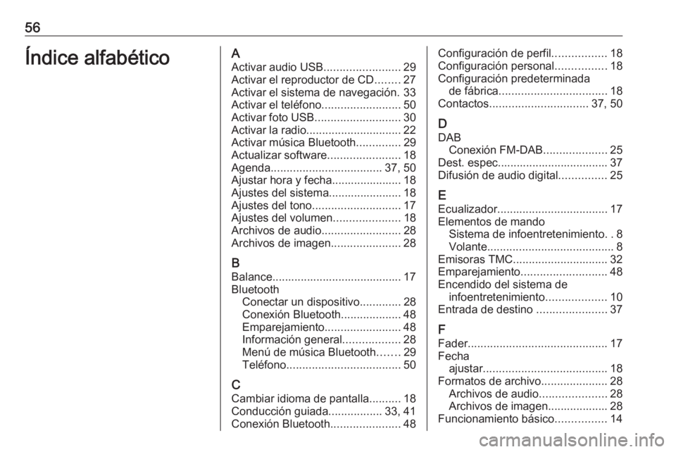OPEL COMBO E 2019 Manual de infoentretenimiento (in Spanish) 56Índice alfabéticoAActivar audio USB ........................29
Activar el reproductor de CD ........27
Activar el sistema de navegación. 33
Activar el teléfono .........................50
Activa OPEL COMBO E 2019 Manual de infoentretenimiento (in Spanish) 56Índice alfabéticoAActivar audio USB ........................29
Activar el reproductor de CD ........27
Activar el sistema de navegación. 33
Activar el teléfono .........................50
Activa