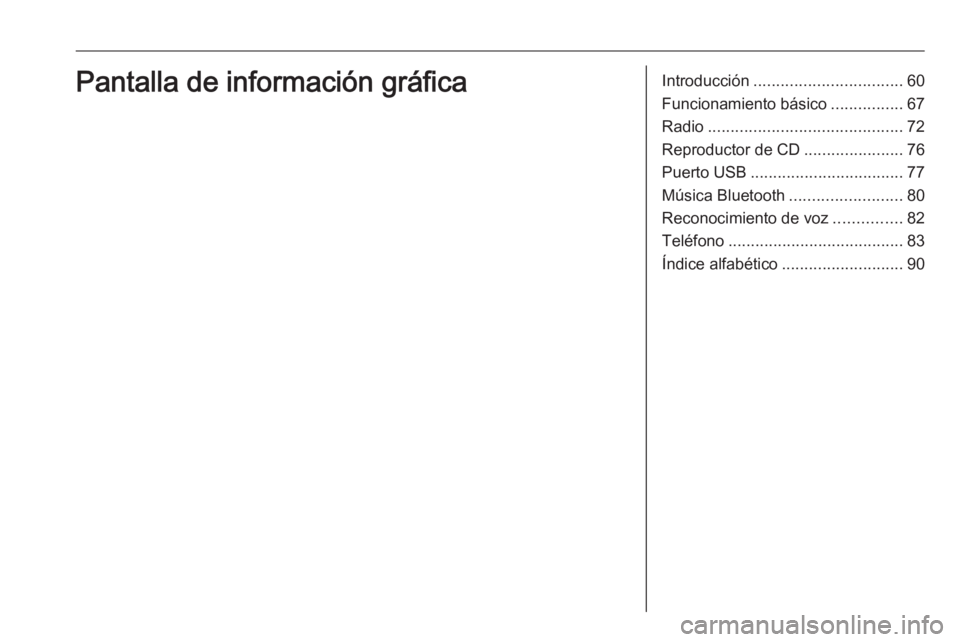 OPEL COMBO E 2019 Manual de infoentretenimiento (in Spanish) Introducción................................. 60
Funcionamiento básico ................67
Radio ........................................... 72
Reproductor de CD ......................76
Puerto USB . OPEL COMBO E 2019 Manual de infoentretenimiento (in Spanish) Introducción................................. 60
Funcionamiento básico ................67
Radio ........................................... 72
Reproductor de CD ......................76
Puerto USB .