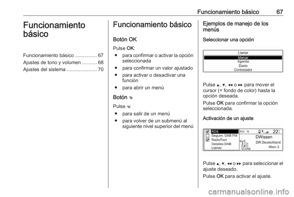 OPEL COMBO E 2019 Manual de infoentretenimiento (in Spanish) Funcionamiento básico67Funcionamiento
básicoFuncionamiento básico ................67
Ajustes de tono y volumen ..........68
Ajustes del sistema ......................70Funcionamiento básico
Botón OPEL COMBO E 2019 Manual de infoentretenimiento (in Spanish) Funcionamiento básico67Funcionamiento
básicoFuncionamiento básico ................67
Ajustes de tono y volumen ..........68
Ajustes del sistema ......................70Funcionamiento básico
Botón