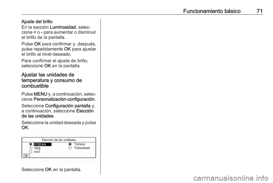 OPEL COMBO E 2019 Manual de infoentretenimiento (in Spanish) Funcionamiento básico71Ajuste del brillo
En la sección Luminosidad, selec‐
cione + o - para aumentar o disminuir
el brillo de la pantalla.
Pulse OK para confirmar y, después,
pulse repetidame OPEL COMBO E 2019 Manual de infoentretenimiento (in Spanish) Funcionamiento básico71Ajuste del brillo
En la sección Luminosidad, selec‐
cione + o - para aumentar o disminuir
el brillo de la pantalla.
Pulse OK para confirmar y, después,
pulse repetidame