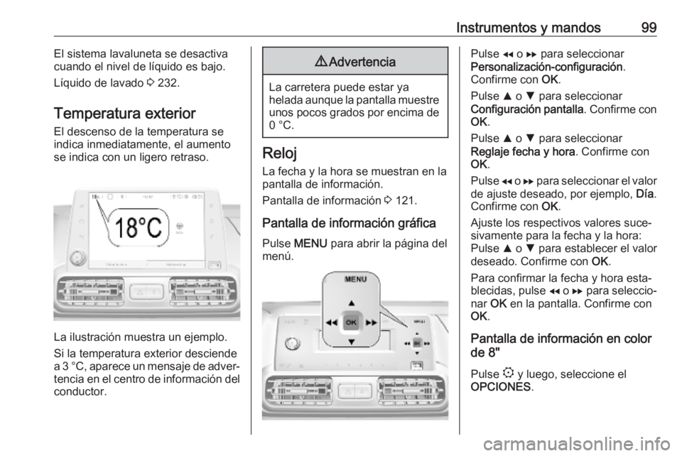 OPEL COMBO E 2019  Manual de Instrucciones (in Spanish) Instrumentos y mandos99El sistema lavaluneta se desactiva
cuando el nivel de líquido es bajo.
Líquido de lavado  3 232.
Temperatura exterior
El descenso de la temperatura se
indica inmediatamente, e