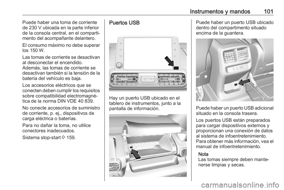 OPEL COMBO E 2019  Manual de Instrucciones (in Spanish) Instrumentos y mandos101Puede haber una toma de corriente
de 230 V ubicada en la parte inferior
de la consola central, en el comparti‐
mento del acompañante delantero.
El consumo máximo no debe su