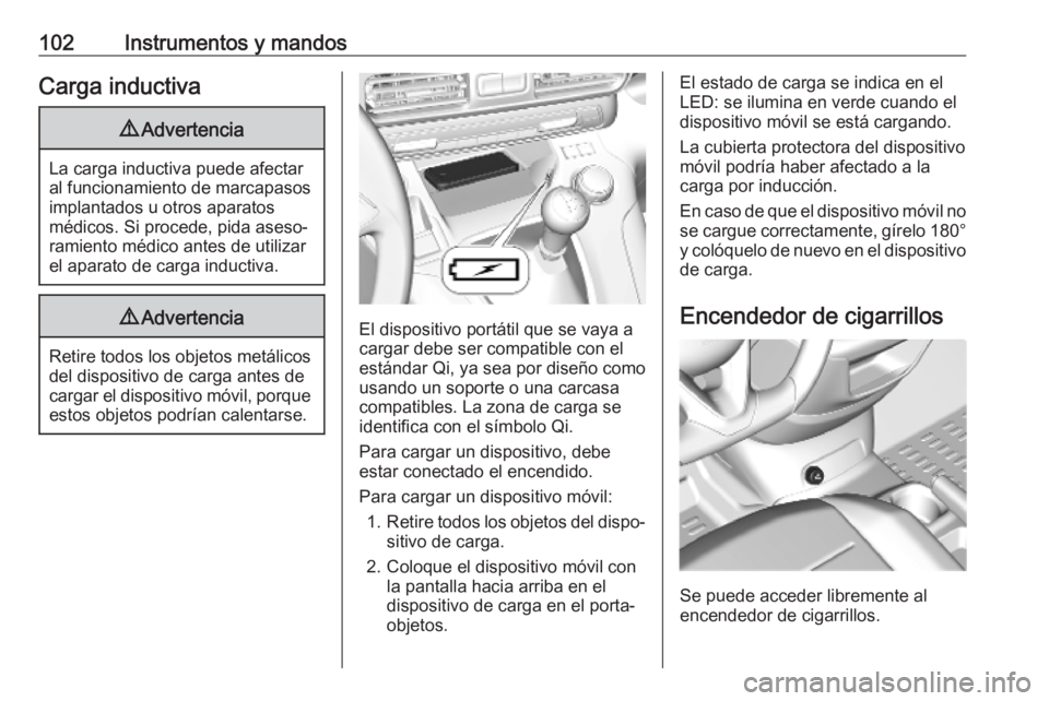 OPEL COMBO E 2019  Manual de Instrucciones (in Spanish) 102Instrumentos y mandosCarga inductiva9Advertencia
La carga inductiva puede afectar
al funcionamiento de marcapasos implantados u otros aparatos
médicos. Si procede, pida aseso‐
ramiento médico a