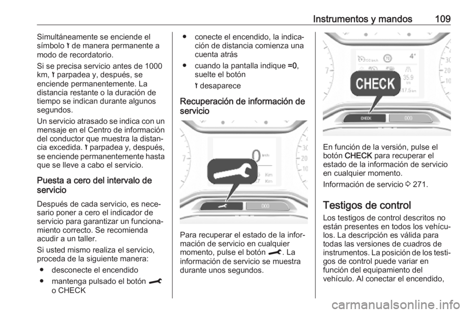 OPEL COMBO E 2019 Manual de Instrucciones (in Spanish) Instrumentos y mandos109Simultáneamente se enciende el
símbolo < de manera permanente a
modo de recordatorio.
Si se precisa servicio antes de 1000 km, < parpadea y, después, se
enciende permanent OPEL COMBO E 2019 Manual de Instrucciones (in Spanish) Instrumentos y mandos109Simultáneamente se enciende el
símbolo < de manera permanente a
modo de recordatorio.
Si se precisa servicio antes de 1000 km, < parpadea y, después, se
enciende permanent
