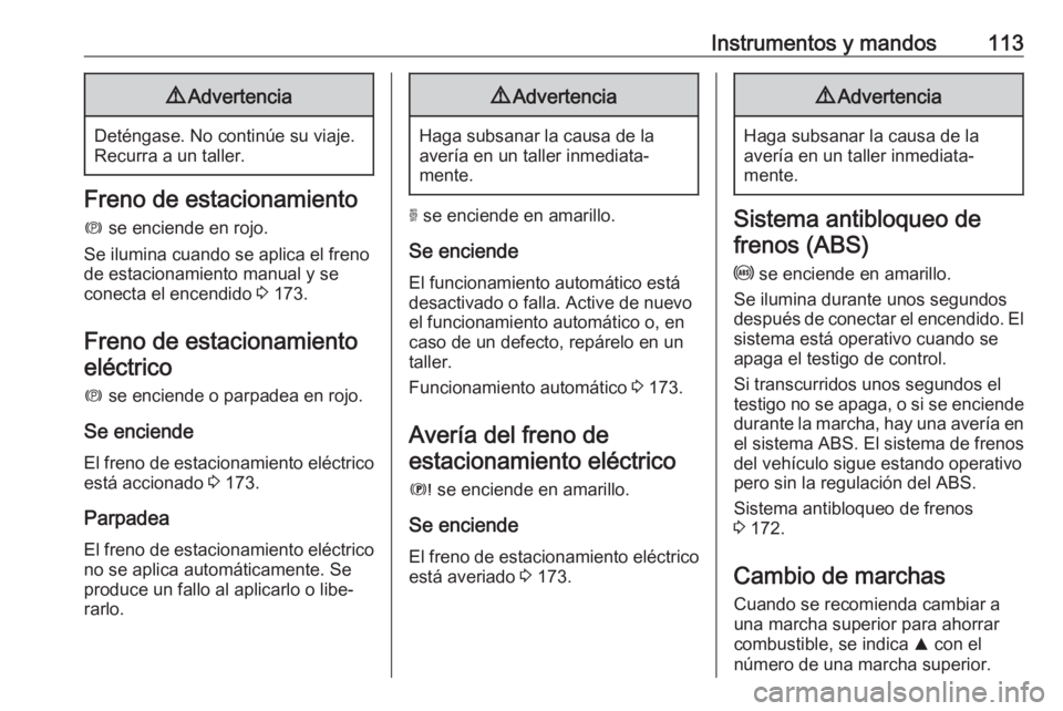 OPEL COMBO E 2019 Manual de Instrucciones (in Spanish) Instrumentos y mandos1139Advertencia
Deténgase. No continúe su viaje.
Recurra a un taller.
Freno de estacionamiento
m se enciende en rojo.
Se ilumina cuando se aplica el freno
de estacionamiento ma OPEL COMBO E 2019 Manual de Instrucciones (in Spanish) Instrumentos y mandos1139Advertencia
Deténgase. No continúe su viaje.
Recurra a un taller.
Freno de estacionamiento
m se enciende en rojo.
Se ilumina cuando se aplica el freno
de estacionamiento ma