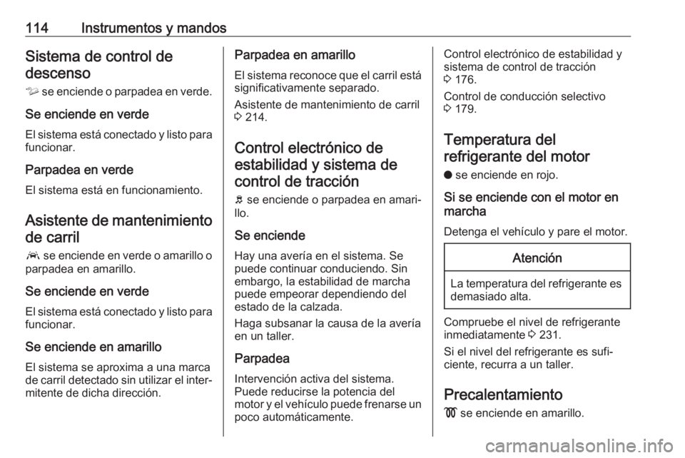 OPEL COMBO E 2019 Manual de Instrucciones (in Spanish) 114Instrumentos y mandosSistema de control dedescenso
ò se enciende o parpadea en verde.
Se enciende en verde El sistema está conectado y listo para
funcionar.
Parpadea en verde
El sistema está en OPEL COMBO E 2019 Manual de Instrucciones (in Spanish) 114Instrumentos y mandosSistema de control dedescenso
ò se enciende o parpadea en verde.
Se enciende en verde El sistema está conectado y listo para
funcionar.
Parpadea en verde
El sistema está en