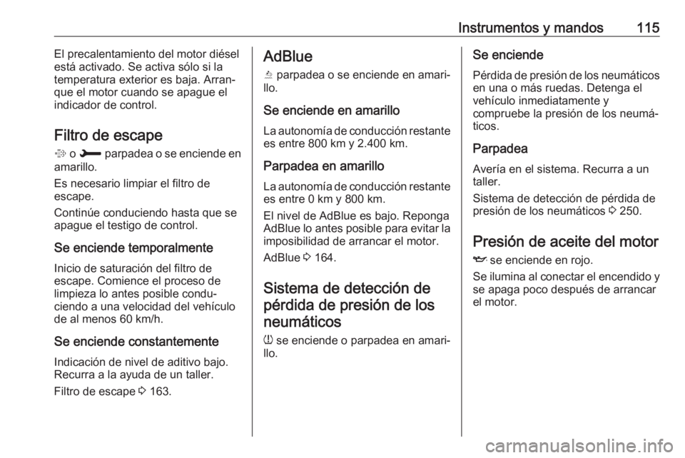 OPEL COMBO E 2019 Manual de Instrucciones (in Spanish) Instrumentos y mandos115El precalentamiento del motor diésel
está activado. Se activa sólo si la temperatura exterior es baja. Arran‐
que el motor cuando se apague el
indicador de control.
Filtro OPEL COMBO E 2019 Manual de Instrucciones (in Spanish) Instrumentos y mandos115El precalentamiento del motor diésel
está activado. Se activa sólo si la temperatura exterior es baja. Arran‐
que el motor cuando se apague el
indicador de control.
Filtro