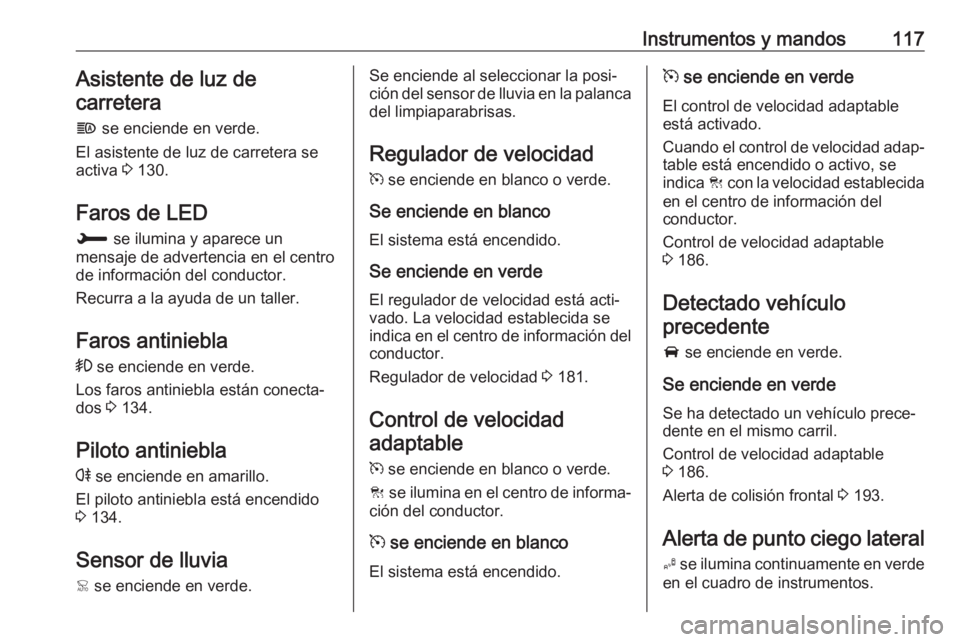 OPEL COMBO E 2019 Manual de Instrucciones (in Spanish) Instrumentos y mandos117Asistente de luz de
carretera
f se enciende en verde.
El asistente de luz de carretera se
activa 3 130.
Faros de LED H se ilumina y aparece un
mensaje de advertencia en el c OPEL COMBO E 2019 Manual de Instrucciones (in Spanish) Instrumentos y mandos117Asistente de luz de
carretera
f se enciende en verde.
El asistente de luz de carretera se
activa 3 130.
Faros de LED H se ilumina y aparece un
mensaje de advertencia en el c