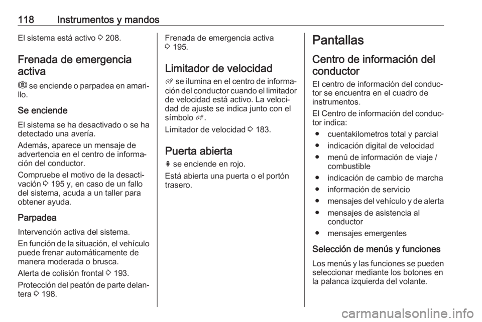 OPEL COMBO E 2019 Manual de Instrucciones (in Spanish) 118Instrumentos y mandosEl sistema está activo 3 208.
Frenada de emergencia activa
m se enciende o parpadea en amari‐
llo.
Se enciende El sistema se ha desactivado o se ha
detectado una avería.
A OPEL COMBO E 2019 Manual de Instrucciones (in Spanish) 118Instrumentos y mandosEl sistema está activo 3 208.
Frenada de emergencia activa
m se enciende o parpadea en amari‐
llo.
Se enciende El sistema se ha desactivado o se ha
detectado una avería.
A