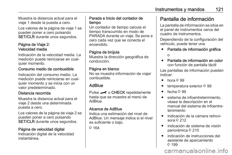OPEL COMBO E 2019 Manual de Instrucciones (in Spanish) Instrumentos y mandos121Muestra la distancia actual para el
viaje 1 desde la puesta a cero.
Los valores de la página de viaje 1 se
pueden poner a cero pulsando
SET/CLR durante unos segundos.
Página OPEL COMBO E 2019 Manual de Instrucciones (in Spanish) Instrumentos y mandos121Muestra la distancia actual para el
viaje 1 desde la puesta a cero.
Los valores de la página de viaje 1 se
pueden poner a cero pulsando
SET/CLR durante unos segundos.
Página