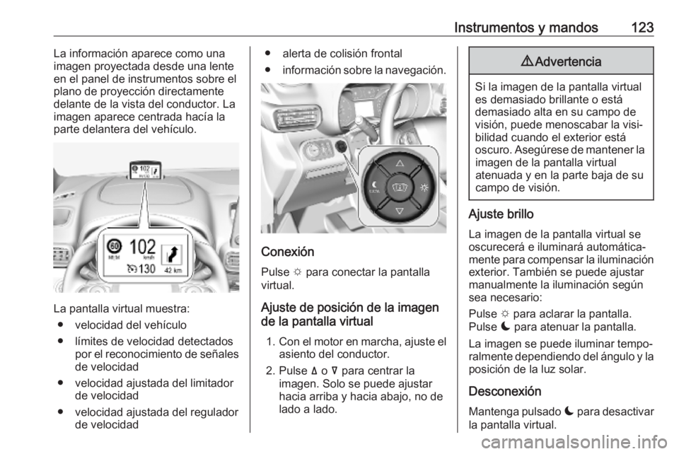 OPEL COMBO E 2019 Manual de Instrucciones (in Spanish) Instrumentos y mandos123La información aparece como una
imagen proyectada desde una lente
en el panel de instrumentos sobre el
plano de proyección directamente
delante de la vista del conductor. La
OPEL COMBO E 2019 Manual de Instrucciones (in Spanish) Instrumentos y mandos123La información aparece como una
imagen proyectada desde una lente
en el panel de instrumentos sobre el
plano de proyección directamente
delante de la vista del conductor. La