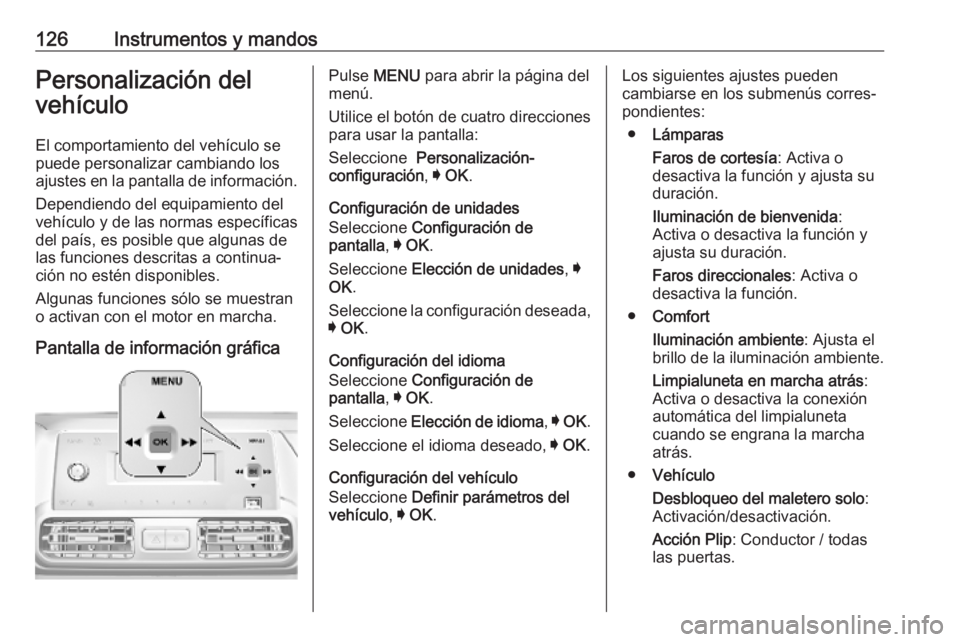 OPEL COMBO E 2019 Manual de Instrucciones (in Spanish) 126Instrumentos y mandosPersonalización del
vehículo
El comportamiento del vehículo se
puede personalizar cambiando los
ajustes en la pantalla de información.
Dependiendo del equipamiento del
veh OPEL COMBO E 2019 Manual de Instrucciones (in Spanish) 126Instrumentos y mandosPersonalización del
vehículo
El comportamiento del vehículo se
puede personalizar cambiando los
ajustes en la pantalla de información.
Dependiendo del equipamiento del
veh