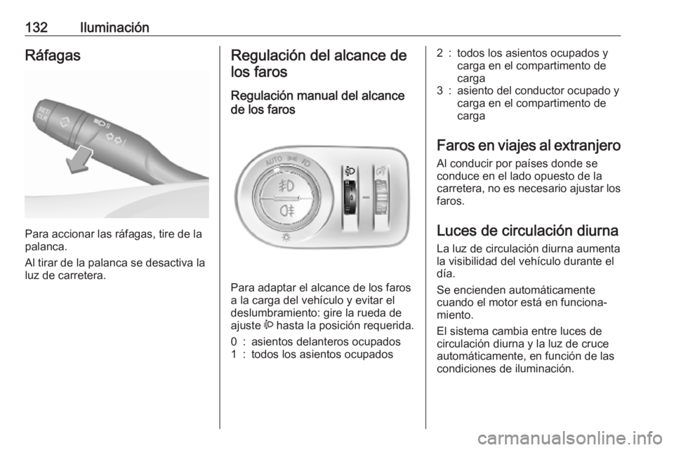 OPEL COMBO E 2019 Manual de Instrucciones (in Spanish) 132IluminaciónRáfagas
Para accionar las ráfagas, tire de la
palanca.
Al tirar de la palanca se desactiva la luz de carretera.
Regulación del alcance de
los faros
Regulación manual del alcance
de OPEL COMBO E 2019 Manual de Instrucciones (in Spanish) 132IluminaciónRáfagas
Para accionar las ráfagas, tire de la
palanca.
Al tirar de la palanca se desactiva la luz de carretera.
Regulación del alcance de
los faros
Regulación manual del alcance
de