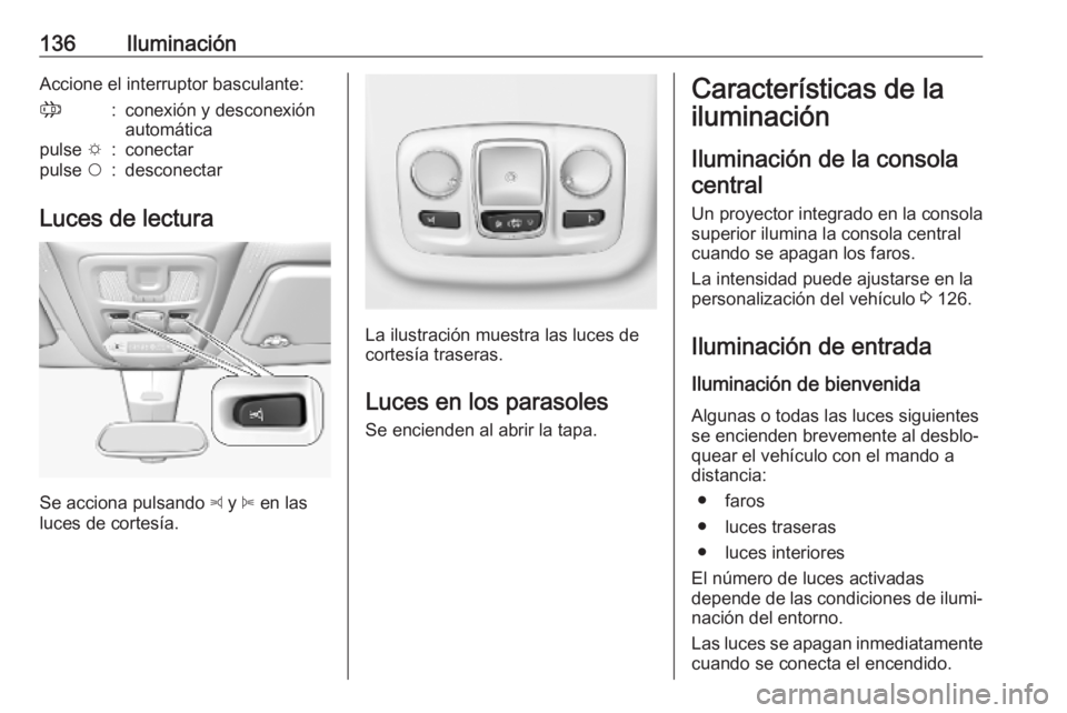 OPEL COMBO E 2019 Manual de Instrucciones (in Spanish) 136IluminaciónAccione el interruptor basculante:;:conexión y desconexión
automáticapulse e:conectarpulse $:desconectar
Luces de lectura
Se acciona pulsando z
y B en las
luces de cortesía.
La OPEL COMBO E 2019 Manual de Instrucciones (in Spanish) 136IluminaciónAccione el interruptor basculante:;:conexión y desconexión
automáticapulse e:conectarpulse $:desconectar
Luces de lectura
Se acciona pulsando z
y B en las
luces de cortesía.
La