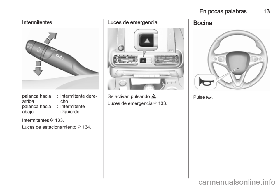 OPEL COMBO E 2019 Manual de Instrucciones (in Spanish) En pocas palabras13Intermitentespalanca hacia
arriba:intermitente dere‐
chopalanca hacia
abajo:intermitente
izquierdo
Intermitentes 3 133.
Luces de estacionamiento 3 134.
Luces de emergencia
Se ac OPEL COMBO E 2019 Manual de Instrucciones (in Spanish) En pocas palabras13Intermitentespalanca hacia
arriba:intermitente dere‐
chopalanca hacia
abajo:intermitente
izquierdo
Intermitentes 3 133.
Luces de estacionamiento 3 134.
Luces de emergencia
Se ac