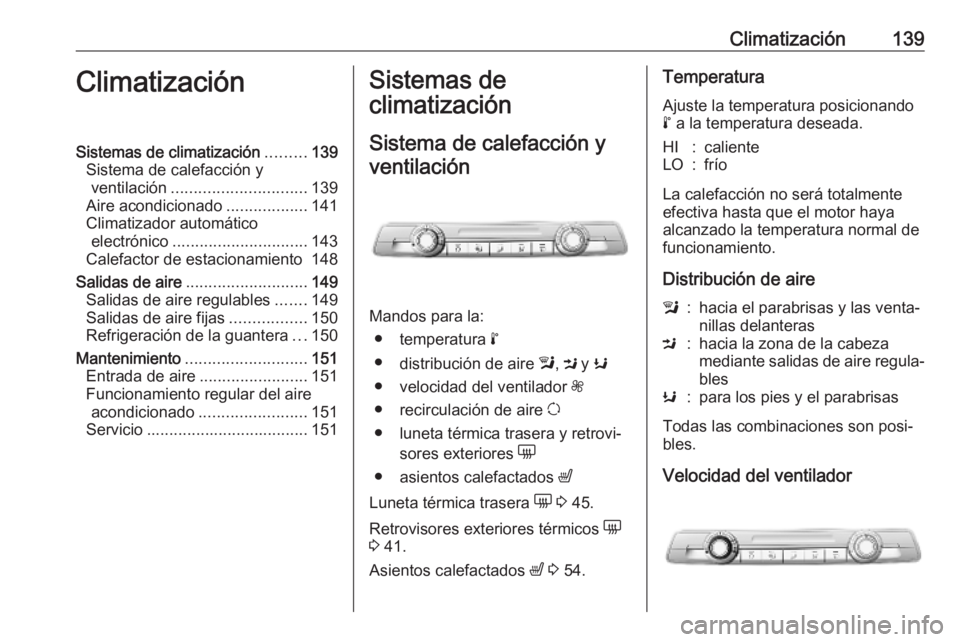 OPEL COMBO E 2019 Manual de Instrucciones (in Spanish) Climatización139ClimatizaciónSistemas de climatización.........139
Sistema de calefacción y ventilación .............................. 139
Aire acondicionado ..................141
Climatizador au OPEL COMBO E 2019 Manual de Instrucciones (in Spanish) Climatización139ClimatizaciónSistemas de climatización.........139
Sistema de calefacción y ventilación .............................. 139
Aire acondicionado ..................141
Climatizador au