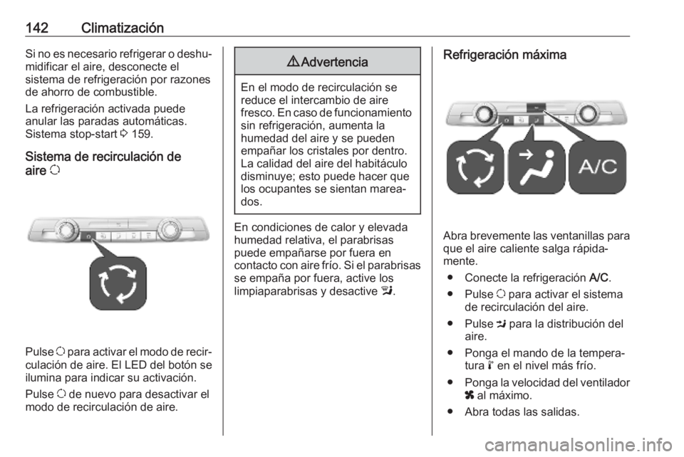 OPEL COMBO E 2019  Manual de Instrucciones (in Spanish) 142ClimatizaciónSi no es necesario refrigerar o deshu‐
midificar el aire, desconecte el
sistema de refrigeración por razones
de ahorro de combustible.
La refrigeración activada puede
anular las p