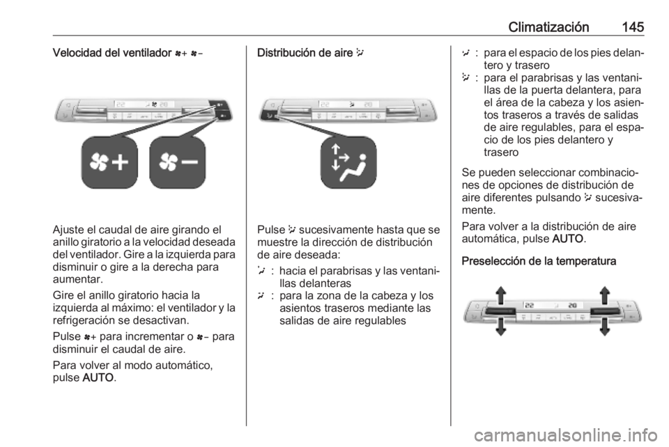 OPEL COMBO E 2019 Manual de Instrucciones (in Spanish) Climatización145Velocidad del ventilador r s
Ajuste el caudal de aire girando el
anillo giratorio a la velocidad deseada
del ventilador. Gire a la izquierda para disminuir o gire a la derecha para
au OPEL COMBO E 2019 Manual de Instrucciones (in Spanish) Climatización145Velocidad del ventilador r s
Ajuste el caudal de aire girando el
anillo giratorio a la velocidad deseada
del ventilador. Gire a la izquierda para disminuir o gire a la derecha para
au