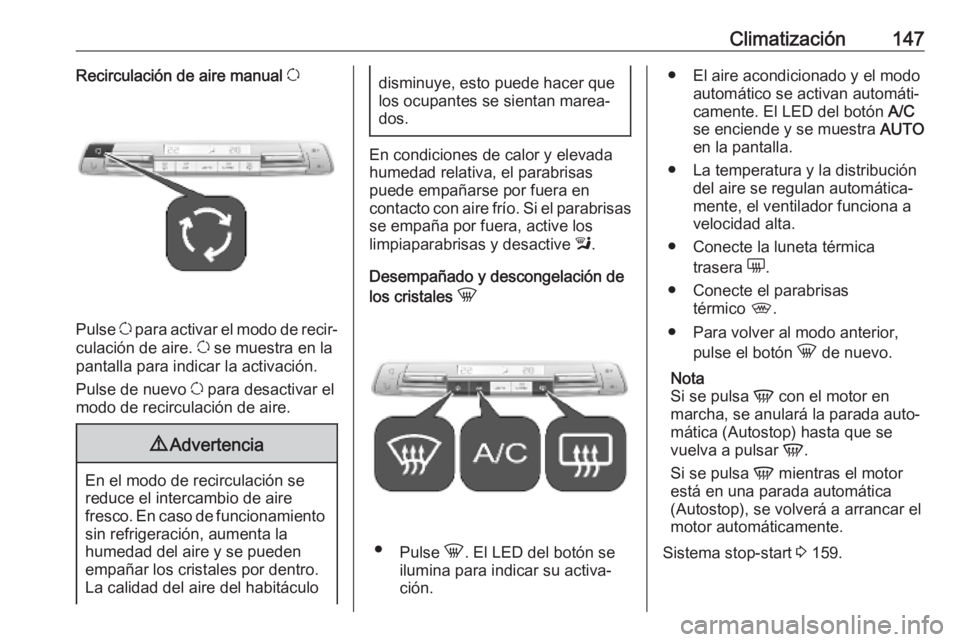 OPEL COMBO E 2019 Manual de Instrucciones (in Spanish) Climatización147Recirculación de aire manual u
Pulse u para activar el modo de recir‐
culación de aire. u se muestra en la
pantalla para indicar la activación.
Pulse de nuevo u para desactivar OPEL COMBO E 2019 Manual de Instrucciones (in Spanish) Climatización147Recirculación de aire manual u
Pulse u para activar el modo de recir‐
culación de aire. u se muestra en la
pantalla para indicar la activación.
Pulse de nuevo u para desactivar
