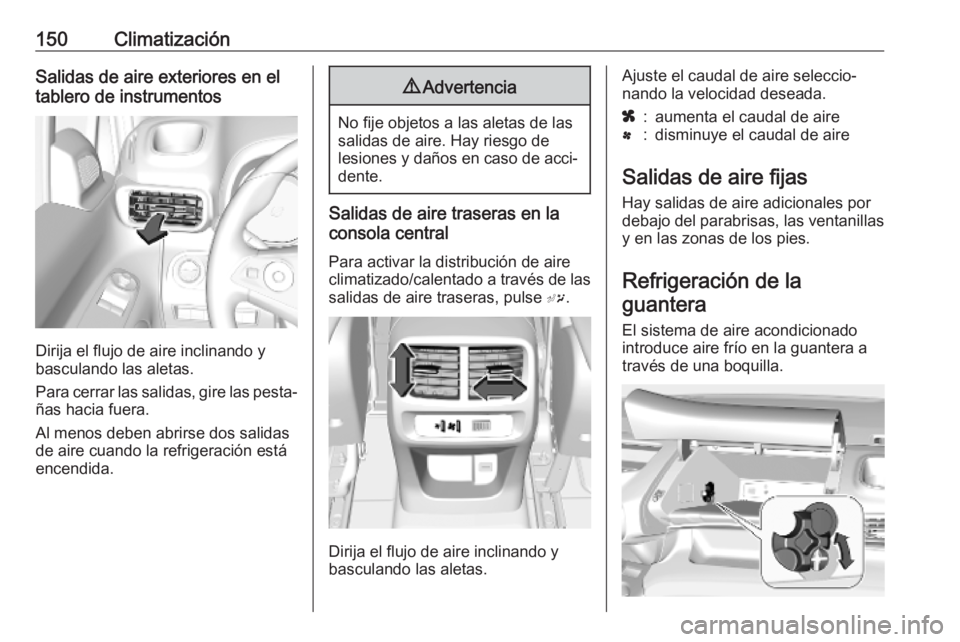 OPEL COMBO E 2019 Manual de Instrucciones (in Spanish) 150ClimatizaciónSalidas de aire exteriores en el
tablero de instrumentos
Dirija el flujo de aire inclinando y
basculando las aletas.
Para cerrar las salidas, gire las pesta‐ ñas hacia fuera.
Al me OPEL COMBO E 2019 Manual de Instrucciones (in Spanish) 150ClimatizaciónSalidas de aire exteriores en el
tablero de instrumentos
Dirija el flujo de aire inclinando y
basculando las aletas.
Para cerrar las salidas, gire las pesta‐ ñas hacia fuera.
Al me