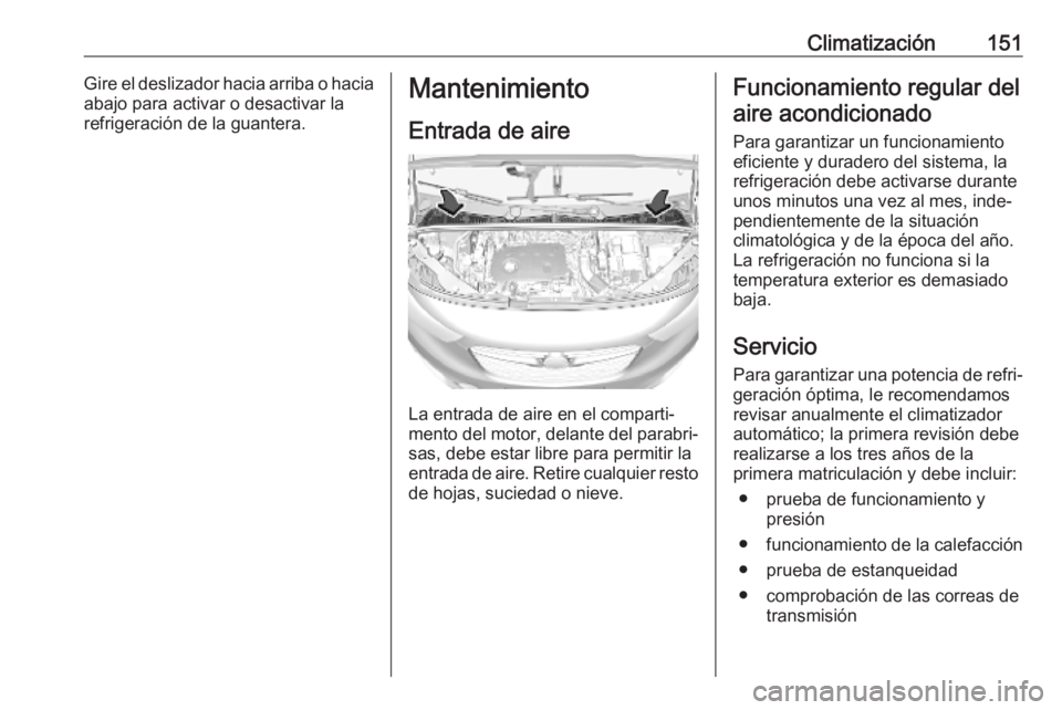 OPEL COMBO E 2019 Manual de Instrucciones (in Spanish) Climatización151Gire el deslizador hacia arriba o hacia
abajo para activar o desactivar la
refrigeración de la guantera.Mantenimiento
Entrada de aire
La entrada de aire en el comparti‐
mento del m OPEL COMBO E 2019 Manual de Instrucciones (in Spanish) Climatización151Gire el deslizador hacia arriba o hacia
abajo para activar o desactivar la
refrigeración de la guantera.Mantenimiento
Entrada de aire
La entrada de aire en el comparti‐
mento del m