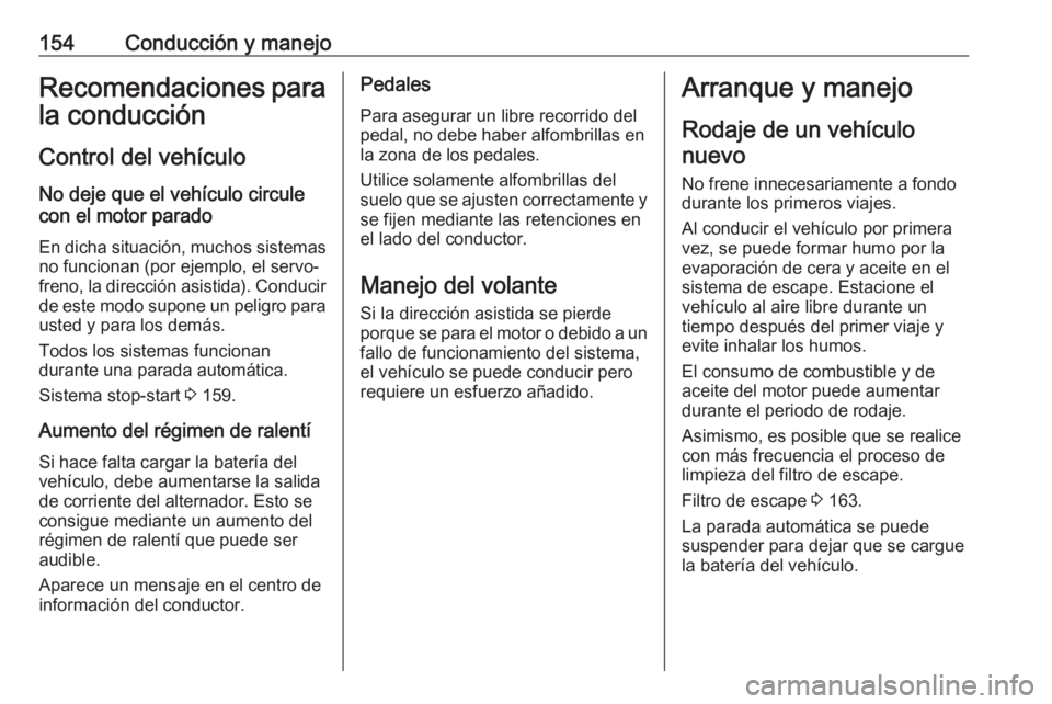 OPEL COMBO E 2019 Manual de Instrucciones (in Spanish) 154Conducción y manejoRecomendaciones para
la conducción
Control del vehículo
No deje que el vehículo circule
con el motor parado
En dicha situación, muchos sistemas no funcionan (por ejemplo, el OPEL COMBO E 2019 Manual de Instrucciones (in Spanish) 154Conducción y manejoRecomendaciones para
la conducción
Control del vehículo
No deje que el vehículo circule
con el motor parado
En dicha situación, muchos sistemas no funcionan (por ejemplo, el