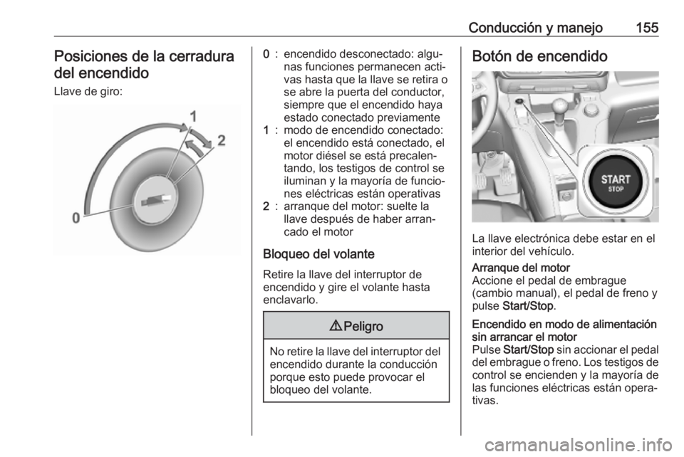 OPEL COMBO E 2019 Manual de Instrucciones (in Spanish) Conducción y manejo155Posiciones de la cerraduradel encendido
Llave de giro:0:encendido desconectado: algu‐
nas funciones permanecen acti‐
vas hasta que la llave se retira o
se abre la puerta del OPEL COMBO E 2019 Manual de Instrucciones (in Spanish) Conducción y manejo155Posiciones de la cerraduradel encendido
Llave de giro:0:encendido desconectado: algu‐
nas funciones permanecen acti‐
vas hasta que la llave se retira o
se abre la puerta del