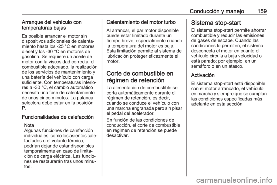 OPEL COMBO E 2019 Manual de Instrucciones (in Spanish) Conducción y manejo159Arranque del vehículo con
temperaturas bajas
Es posible arrancar el motor sin
dispositivos adicionales de calenta‐ miento hasta los -25 °С en motores
diésel y los -30 °C OPEL COMBO E 2019 Manual de Instrucciones (in Spanish) Conducción y manejo159Arranque del vehículo con
temperaturas bajas
Es posible arrancar el motor sin
dispositivos adicionales de calenta‐ miento hasta los -25 °С en motores
diésel y los -30 °C