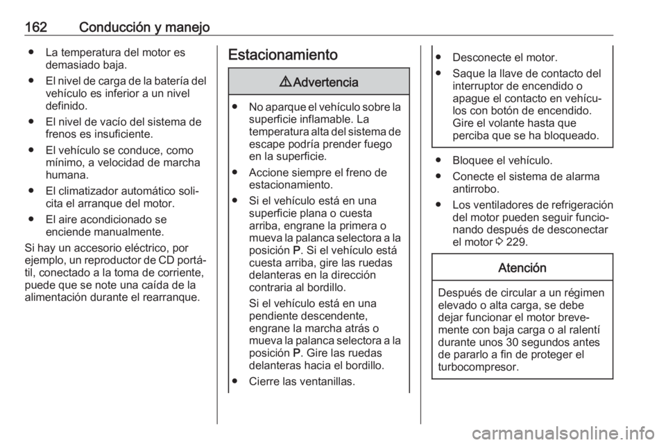 OPEL COMBO E 2019 Manual de Instrucciones (in Spanish) 162Conducción y manejo● La temperatura del motor esdemasiado baja.
● El nivel de carga de la batería del
vehículo es inferior a un nivel
definido.
● El nivel de vacío del sistema de frenos e OPEL COMBO E 2019 Manual de Instrucciones (in Spanish) 162Conducción y manejo● La temperatura del motor esdemasiado baja.
● El nivel de carga de la batería del
vehículo es inferior a un nivel
definido.
● El nivel de vacío del sistema de frenos e