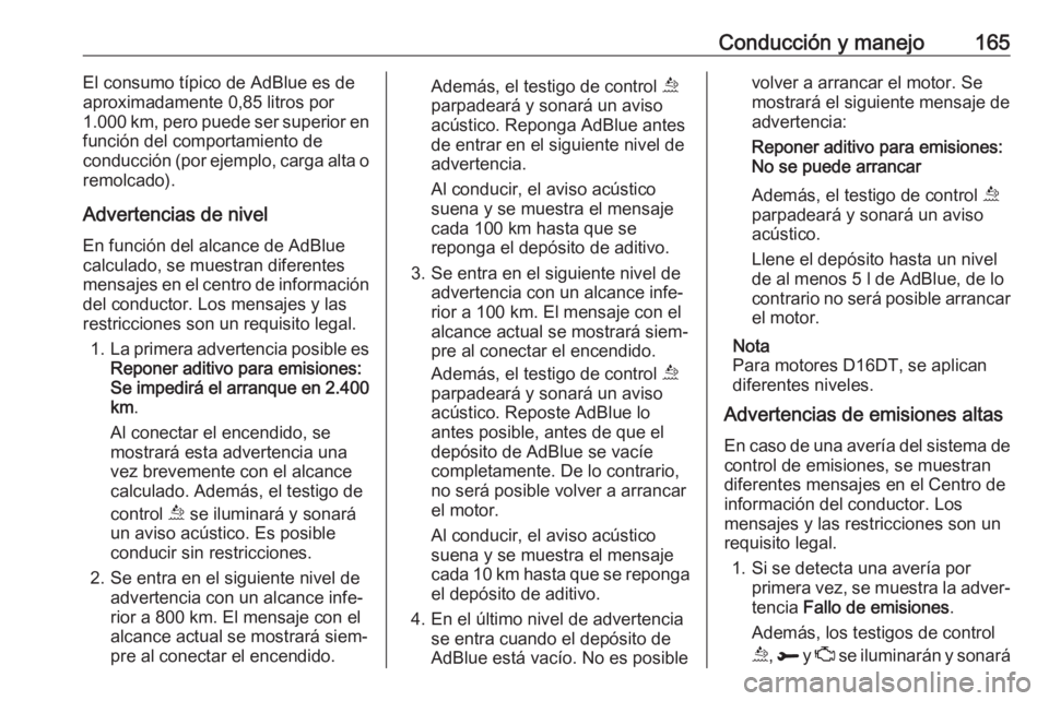 OPEL COMBO E 2019 Manual de Instrucciones (in Spanish) Conducción y manejo165El consumo típico de AdBlue es de
aproximadamente 0,85 litros por
1.000 km, pero puede ser superior en
función del comportamiento de
conducción (por ejemplo, carga alta o rem OPEL COMBO E 2019 Manual de Instrucciones (in Spanish) Conducción y manejo165El consumo típico de AdBlue es de
aproximadamente 0,85 litros por
1.000 km, pero puede ser superior en
función del comportamiento de
conducción (por ejemplo, carga alta o rem