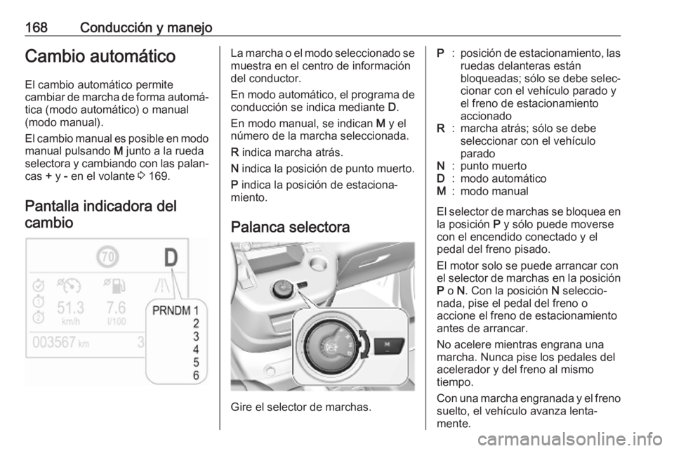 OPEL COMBO E 2019 Manual de Instrucciones (in Spanish) 168Conducción y manejoCambio automáticoEl cambio automático permite
cambiar de marcha de forma automá‐ tica (modo automático) o manual
(modo manual).
El cambio manual es posible en modo
manual OPEL COMBO E 2019 Manual de Instrucciones (in Spanish) 168Conducción y manejoCambio automáticoEl cambio automático permite
cambiar de marcha de forma automá‐ tica (modo automático) o manual
(modo manual).
El cambio manual es posible en modo
manual