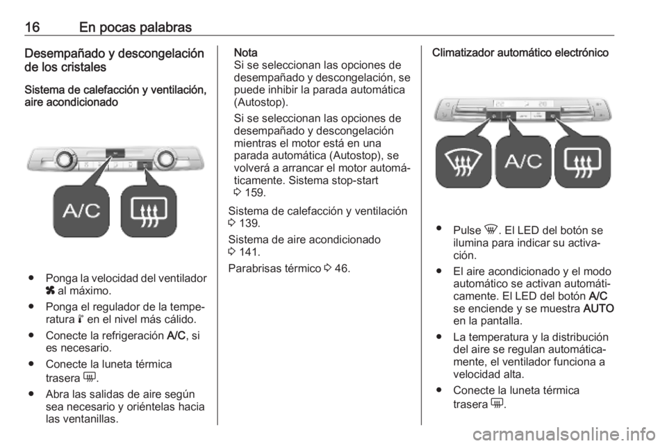 OPEL COMBO E 2019  Manual de Instrucciones (in Spanish) 16En pocas palabrasDesempañado y descongelación
de los cristales
Sistema de calefacción y ventilación,
aire acondicionado
● Ponga la velocidad del ventilador
x  al máximo.
● Ponga el regulado