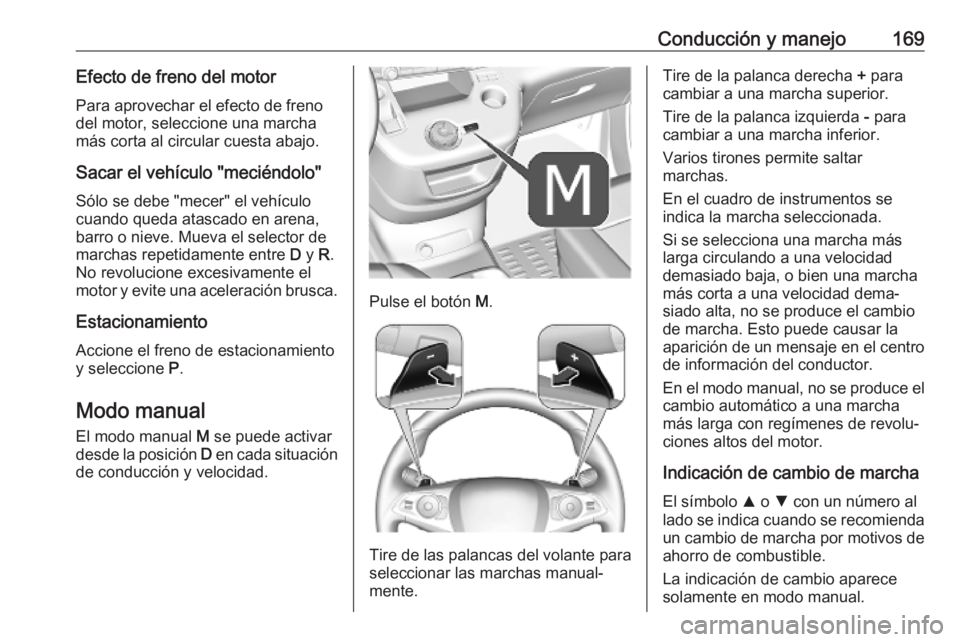 OPEL COMBO E 2019 Manual de Instrucciones (in Spanish) Conducción y manejo169Efecto de freno del motorPara aprovechar el efecto de freno
del motor, seleccione una marcha
más corta al circular cuesta abajo.
Sacar el vehículo "meciéndolo" Sólo OPEL COMBO E 2019 Manual de Instrucciones (in Spanish) Conducción y manejo169Efecto de freno del motorPara aprovechar el efecto de freno
del motor, seleccione una marcha
más corta al circular cuesta abajo.
Sacar el vehículo "meciéndolo" Sólo