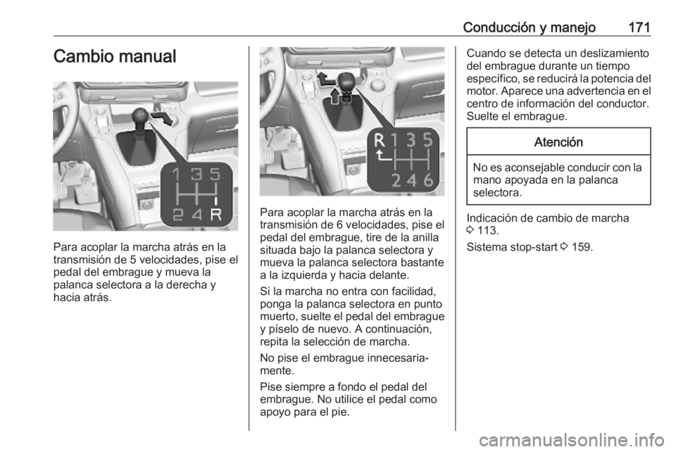 OPEL COMBO E 2019 Manual de Instrucciones (in Spanish) Conducción y manejo171Cambio manual
Para acoplar la marcha atrás en la
transmisión de 5 velocidades, pise el
pedal del embrague y mueva la
palanca selectora a la derecha y
hacia atrás.
Para acopla OPEL COMBO E 2019 Manual de Instrucciones (in Spanish) Conducción y manejo171Cambio manual
Para acoplar la marcha atrás en la
transmisión de 5 velocidades, pise el
pedal del embrague y mueva la
palanca selectora a la derecha y
hacia atrás.
Para acopla