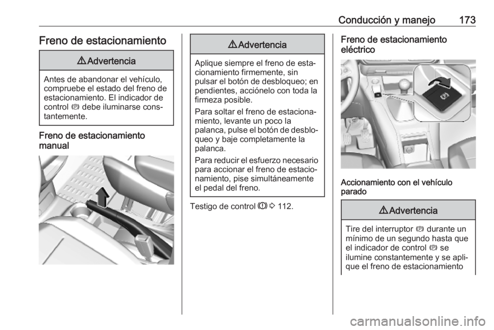 OPEL COMBO E 2019 Manual de Instrucciones (in Spanish) Conducción y manejo173Freno de estacionamiento9Advertencia
Antes de abandonar el vehículo,
compruebe el estado del freno de
estacionamiento. El indicador de
control m debe iluminarse cons‐
tantem OPEL COMBO E 2019 Manual de Instrucciones (in Spanish) Conducción y manejo173Freno de estacionamiento9Advertencia
Antes de abandonar el vehículo,
compruebe el estado del freno de
estacionamiento. El indicador de
control m debe iluminarse cons‐
tantem