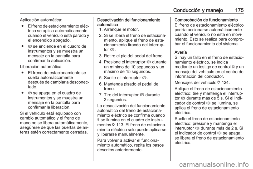 OPEL COMBO E 2019 Manual de Instrucciones (in Spanish) Conducción y manejo175Aplicación automática:● El freno de estacionamiento eléc‐
trico se aplica automáticamente
cuando el vehículo está parado y el encendido apagado.
● j se enciende en e OPEL COMBO E 2019 Manual de Instrucciones (in Spanish) Conducción y manejo175Aplicación automática:● El freno de estacionamiento eléc‐
trico se aplica automáticamente
cuando el vehículo está parado y el encendido apagado.
● j se enciende en e