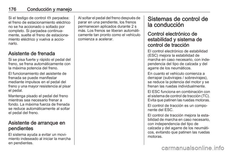 OPEL COMBO E 2019 Manual de Instrucciones (in Spanish) 176Conducción y manejoSi el testigo de control m parpadea:
el freno de estacionamiento eléctrico
no se ha accionado o soltado por
completo. Si parpadea continua‐
mente, suelte el freno de estacion OPEL COMBO E 2019 Manual de Instrucciones (in Spanish) 176Conducción y manejoSi el testigo de control m parpadea:
el freno de estacionamiento eléctrico
no se ha accionado o soltado por
completo. Si parpadea continua‐
mente, suelte el freno de estacion