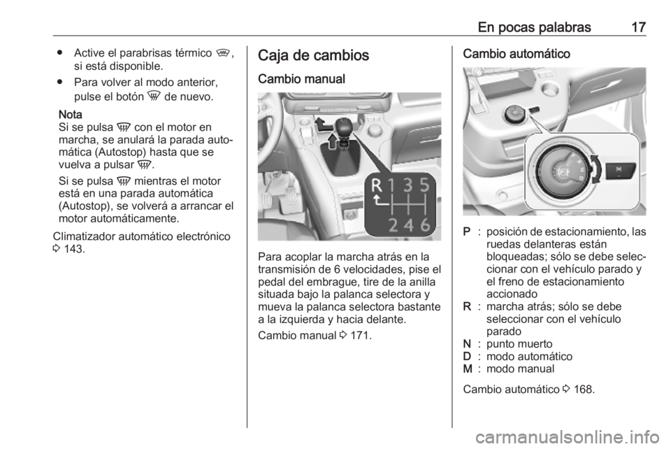 OPEL COMBO E 2019 Manual de Instrucciones (in Spanish) En pocas palabras17● Active el parabrisas térmico ,,
si está disponible.
● Para volver al modo anterior, pulse el botón h de nuevo.
Nota
Si se pulsa V con el motor en
marcha, se anulará la p OPEL COMBO E 2019 Manual de Instrucciones (in Spanish) En pocas palabras17● Active el parabrisas térmico ,,
si está disponible.
● Para volver al modo anterior, pulse el botón h de nuevo.
Nota
Si se pulsa V con el motor en
marcha, se anulará la p