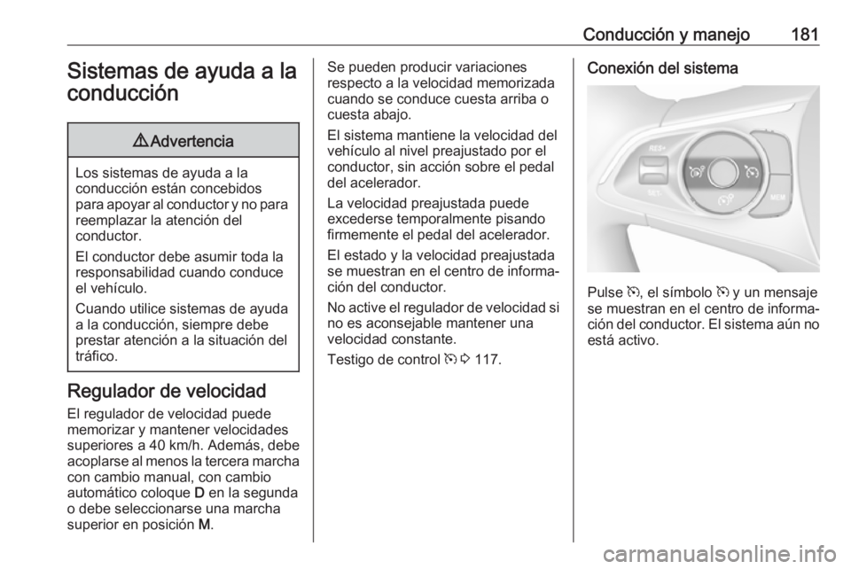 OPEL COMBO E 2019 Manual de Instrucciones (in Spanish) Conducción y manejo181Sistemas de ayuda a laconducción9 Advertencia
Los sistemas de ayuda a la
conducción están concebidos
para apoyar al conductor y no para reemplazar la atención del
conductor. OPEL COMBO E 2019 Manual de Instrucciones (in Spanish) Conducción y manejo181Sistemas de ayuda a laconducción9 Advertencia
Los sistemas de ayuda a la
conducción están concebidos
para apoyar al conductor y no para reemplazar la atención del
conductor.