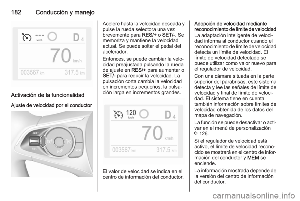 OPEL COMBO E 2019 Manual de Instrucciones (in Spanish) 182Conducción y manejo
Activación de la funcionalidad
Ajuste de velocidad por el conductor
Acelere hasta la velocidad deseada y
pulse la rueda selectora una vez
brevemente para RES/+ o SET/- . Se
m OPEL COMBO E 2019 Manual de Instrucciones (in Spanish) 182Conducción y manejo
Activación de la funcionalidad
Ajuste de velocidad por el conductor
Acelere hasta la velocidad deseada y
pulse la rueda selectora una vez
brevemente para RES/+ o SET/- . Se
m