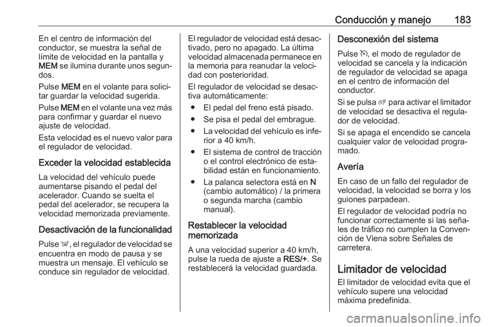 OPEL COMBO E 2019 Manual de Instrucciones (in Spanish) Conducción y manejo183En el centro de información del
conductor, se muestra la señal de límite de velocidad en la pantalla y
MEM se ilumina durante unos segun‐
dos.
Pulse MEM en el volante par OPEL COMBO E 2019 Manual de Instrucciones (in Spanish) Conducción y manejo183En el centro de información del
conductor, se muestra la señal de límite de velocidad en la pantalla y
MEM se ilumina durante unos segun‐
dos.
Pulse MEM en el volante par