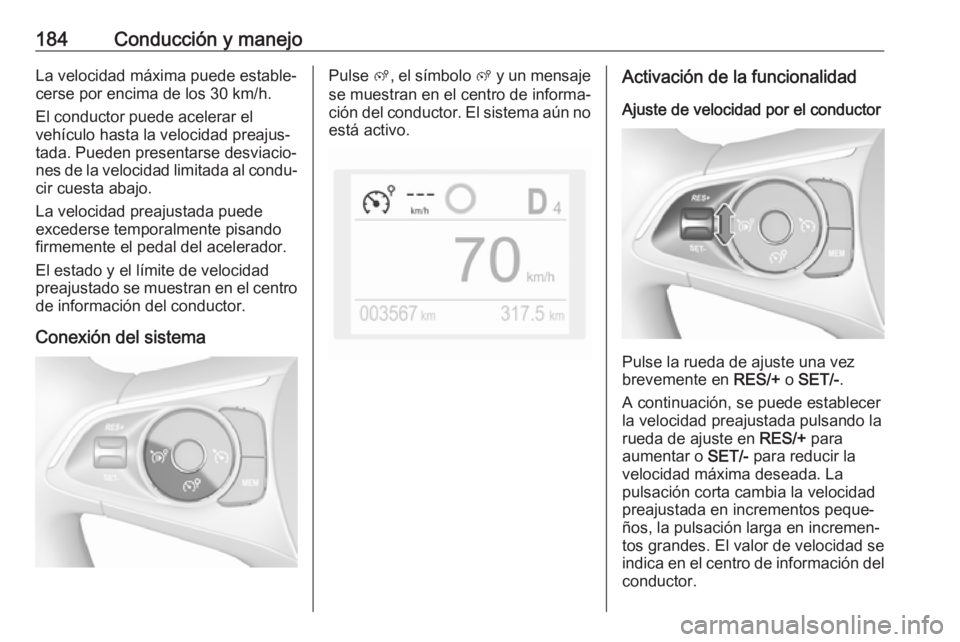 OPEL COMBO E 2019 Manual de Instrucciones (in Spanish) 184Conducción y manejoLa velocidad máxima puede estable‐cerse por encima de los 30 km/h.
El conductor puede acelerar el
vehículo hasta la velocidad preajus‐
tada. Pueden presentarse desviacio OPEL COMBO E 2019 Manual de Instrucciones (in Spanish) 184Conducción y manejoLa velocidad máxima puede estable‐cerse por encima de los 30 km/h.
El conductor puede acelerar el
vehículo hasta la velocidad preajus‐
tada. Pueden presentarse desviacio